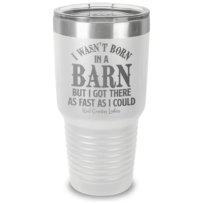 I Wasn't Born In A Barn Laser Etched Tumbler