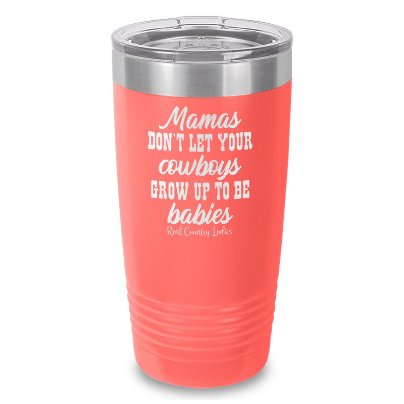 Mamas Don't Let Your Cowboys Grow Up To Be Babies Laser Etched Tumbler