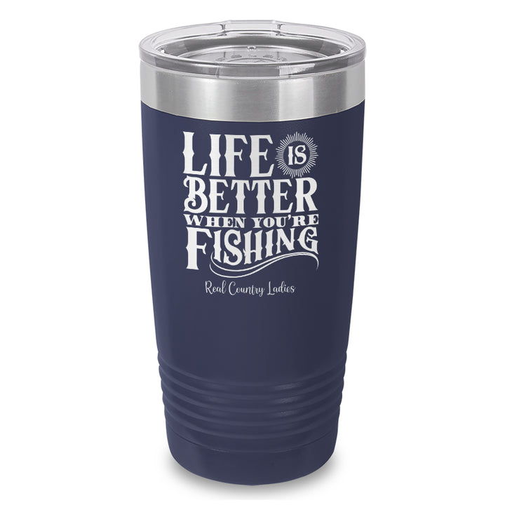 Life Is Better When You're Fishing Laser Etched Tumbler