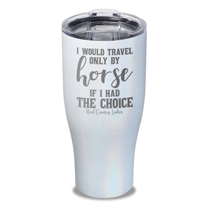 I Would Travel Only By Horse Laser Etched Tumbler