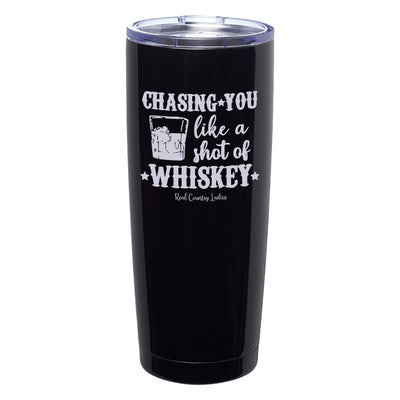 Chasing You Like a Shot of Whiskey  Laser Etched Tumblers