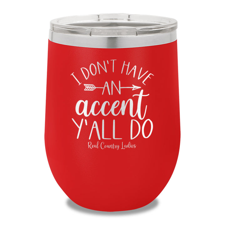 I Don't Have An Accent Y'all Do 12oz Stemless Wine Cup