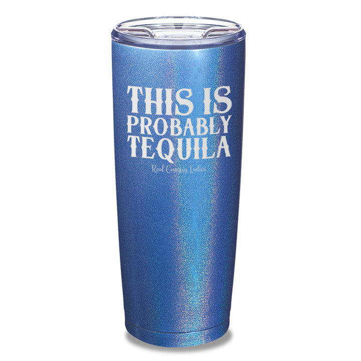 This Is Probably Tequila Laser Etched Tumbler