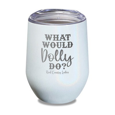 What Would Dolly Do Laser Etched Tumbler