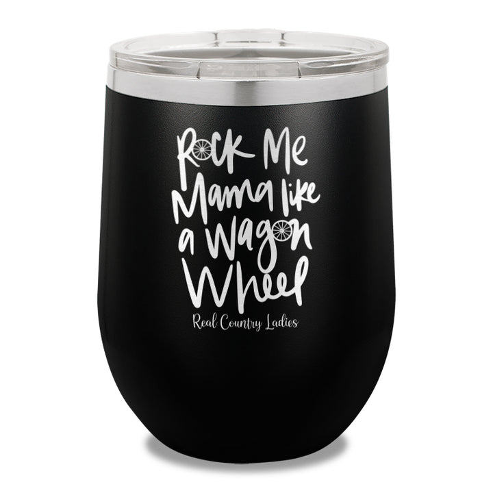 Rock Me Mama Like A Wagon Wheel 12oz Stemless Wine Cup