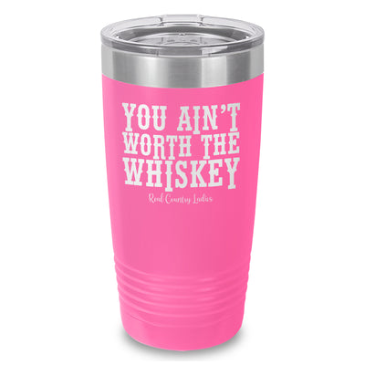 You Ain't Worth The Whiskey Laser Etched Tumbler