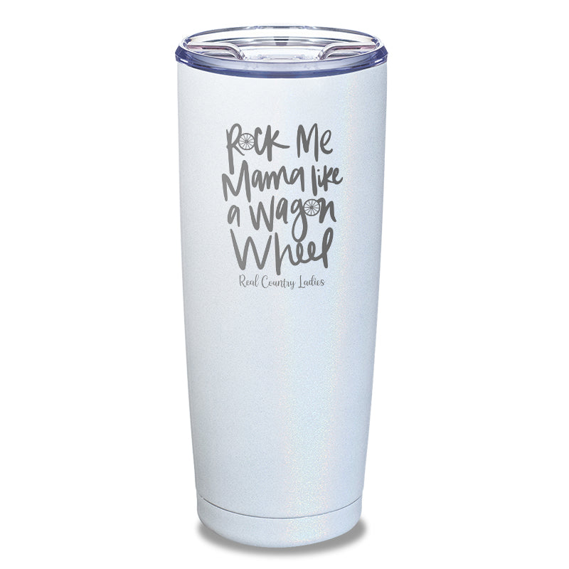 Rock Me Mama Like A Wagon Wheel Laser Etched Tumbler