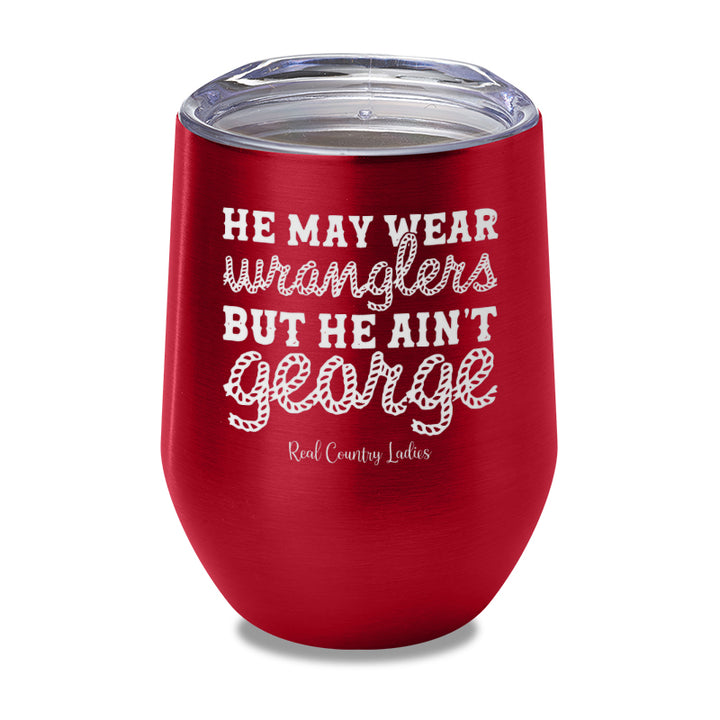 He May Wear Wranglers But He Ain't George Laser Etched Tumbler