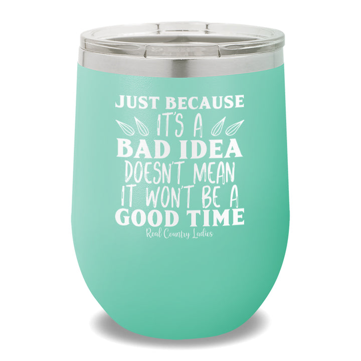 Just Because It's A Bad Idea 12oz Stemless Wine Cup