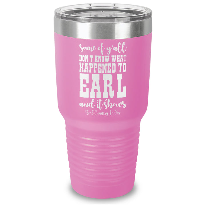 Some Of Y'all Don't Know What Happened To Earl Laser Etched Tumbler