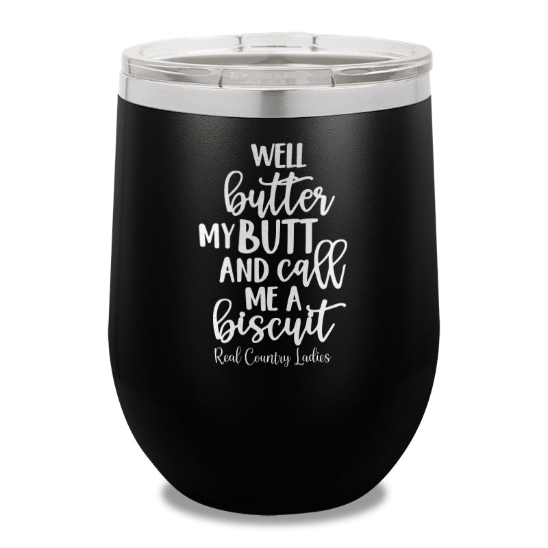 Well Butter My Butt And Call Me A Biscuit 12oz Stemless Wine Cup