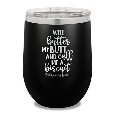 Well Butter My Butt And Call Me A Biscuit 12oz Stemless Wine Cup