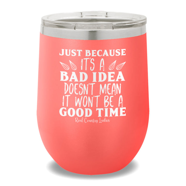 Just Because It's A Bad Idea 12oz Stemless Wine Cup