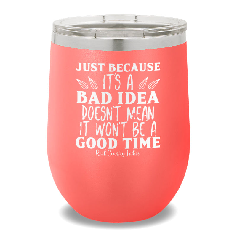 Just Because It's A Bad Idea 12oz Stemless Wine Cup