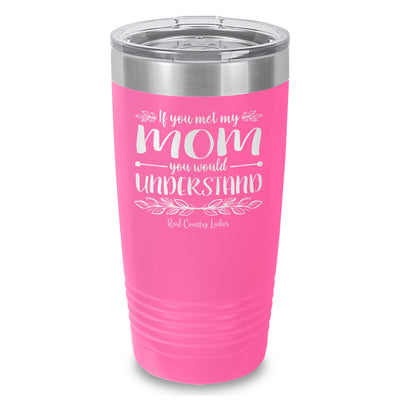 If You Met My Mom You Would Understand Laser Etched Tumbler