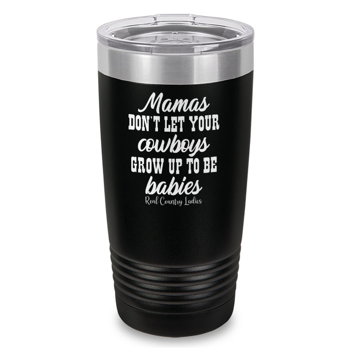 Mamas Don't Let Your Cowboys Grow Up To Be Babies Laser Etched Tumbler