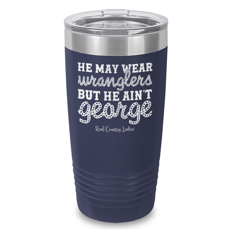 He May Wear Wranglers But He Ain't George Laser Etched Tumbler