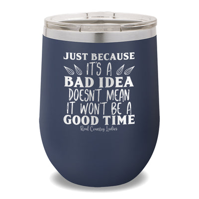 Just Because It's A Bad Idea 12oz Stemless Wine Cup