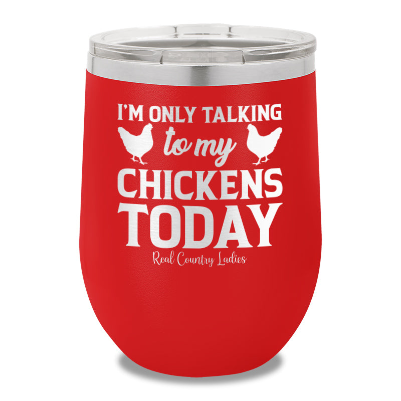 I'm Only Talking To My Chickens Today 12oz Stemless Wine Cup