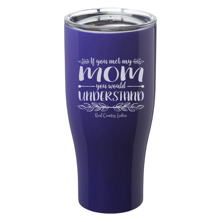 If You Met My Mom You Would Understand Laser Etched Tumbler