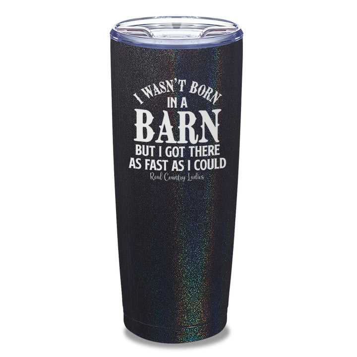 I Wasn't Born In A Barn Laser Etched Tumbler