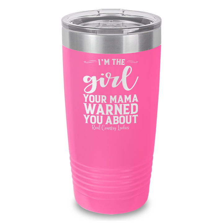 I'm The Girl Your Mama Warned You About Laser Etched Tumbler