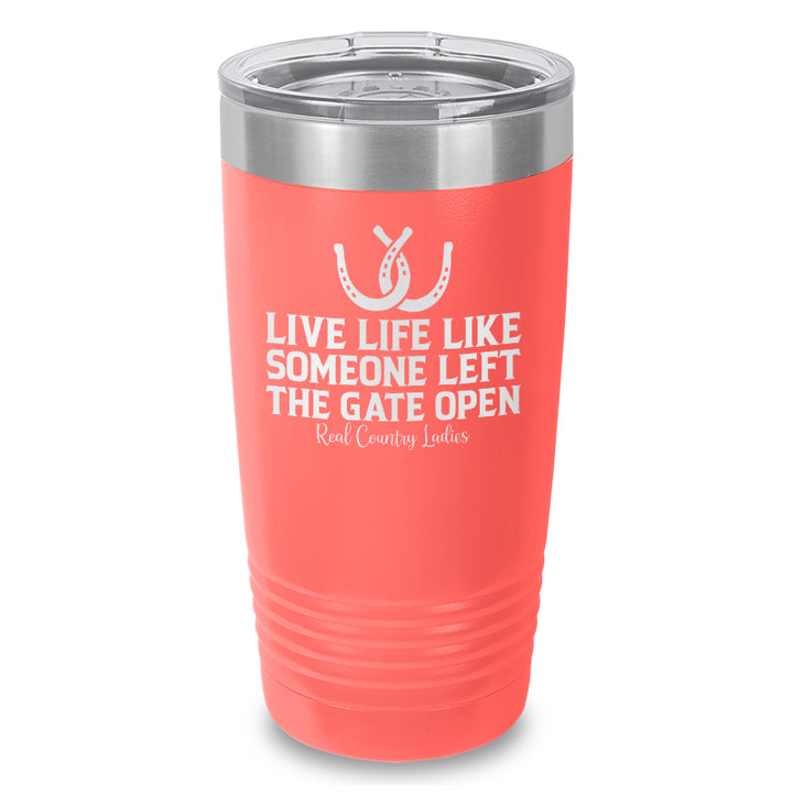 Live Life Like Someone Left The Gate Open Laser Etched Tumbler