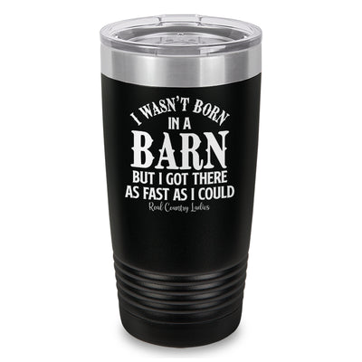 I Wasn't Born In A Barn Laser Etched Tumbler