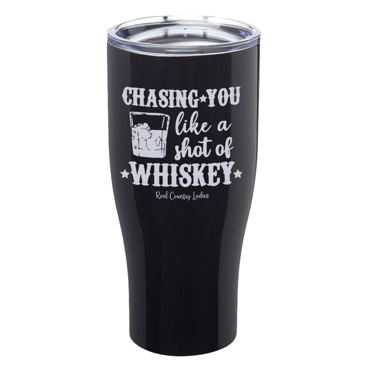 Chasing You Like a Shot of Whiskey  Laser Etched Tumblers