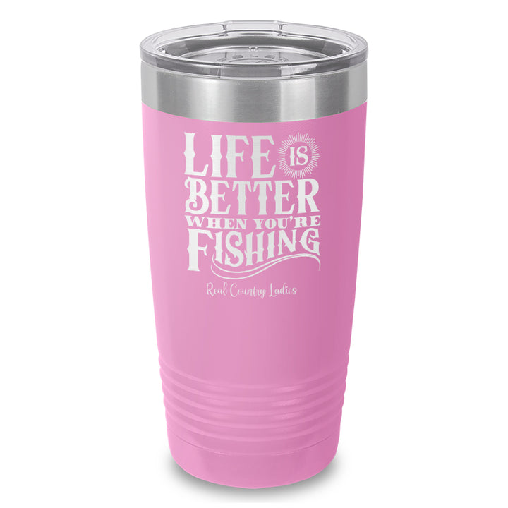 Life Is Better When You're Fishing Laser Etched Tumbler