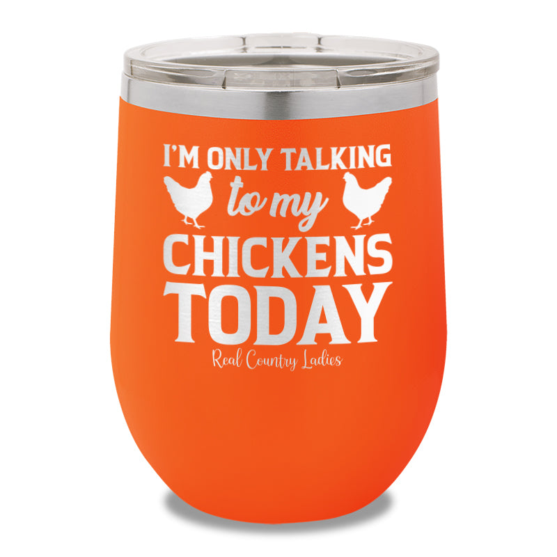 I'm Only Talking To My Chickens Today 12oz Stemless Wine Cup