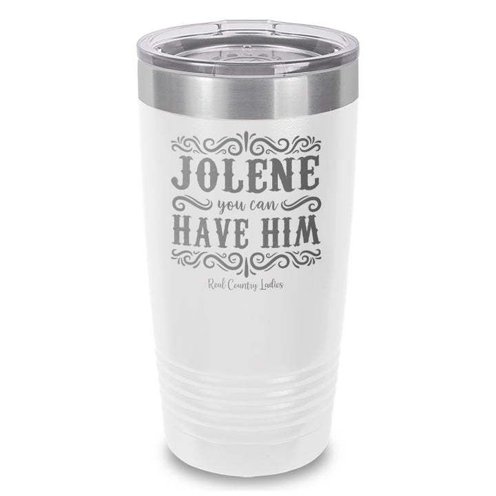 Jolene You Can Have Him Laser Etched Tumbler