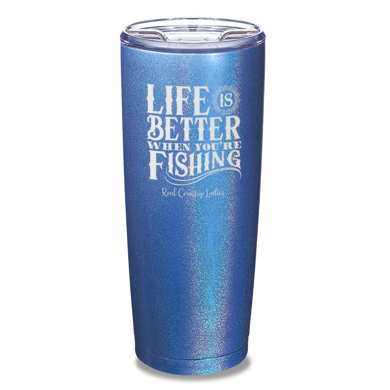 Life Is Better When You're Fishing Laser Etched Tumbler