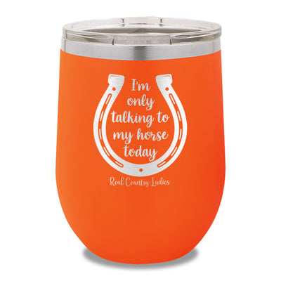 I'm Only Talking To My My Horse Today 12oz Stemless Wine Cup