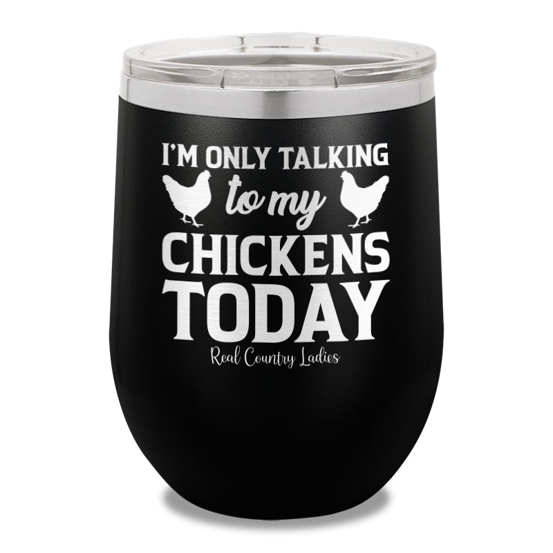 I'm Only Talking To My Chickens Today 12oz Stemless Wine Cup