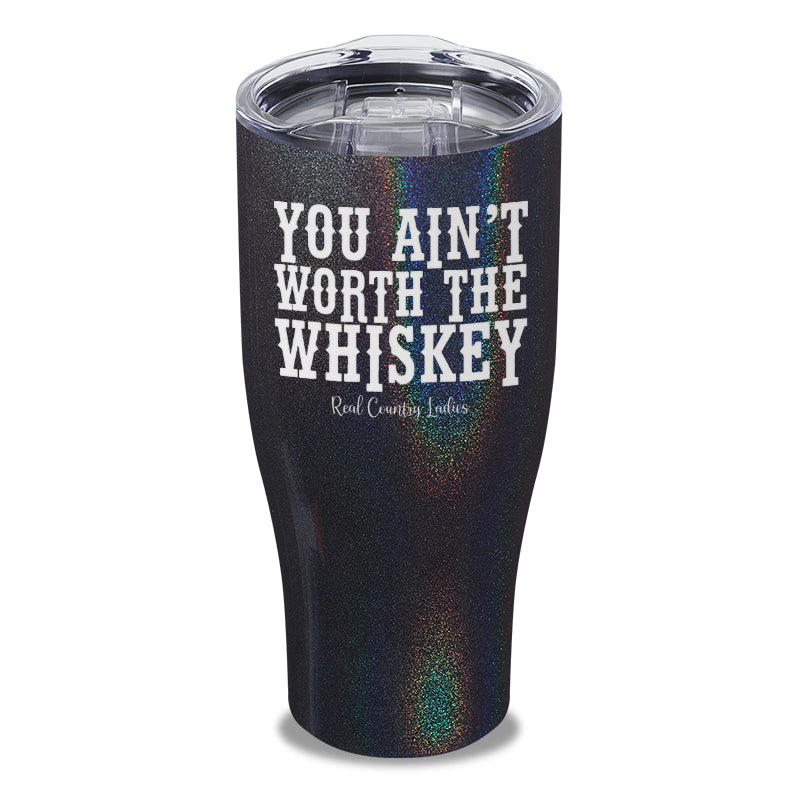 You Ain't Worth The Whiskey Laser Etched Tumbler