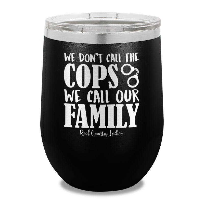 We Don't Call The Cops 12oz Stemless Wine Cup