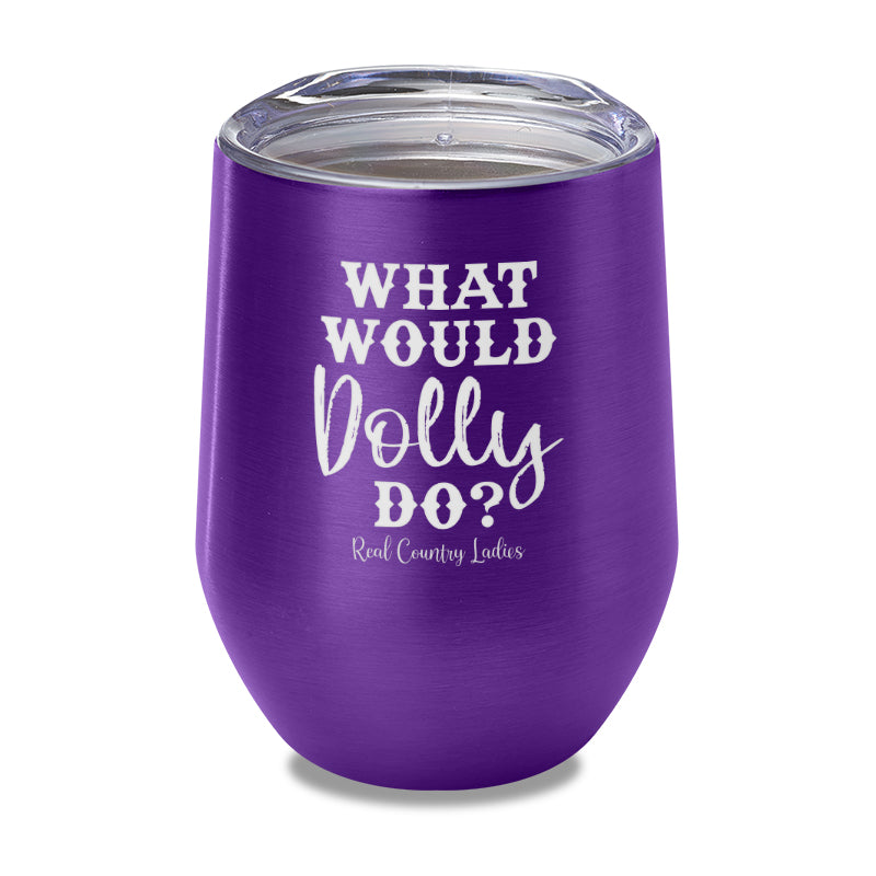 What Would Dolly Do Laser Etched Tumbler