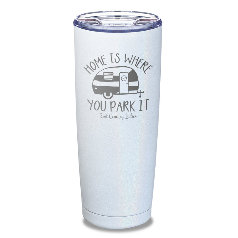 Home Is Where You Park It Laser Etched Tumbler