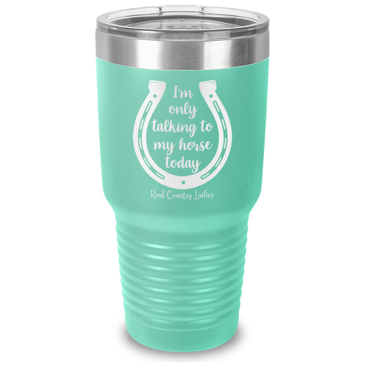 I'm Only Talking To My Horse Today Laser Etched Tumbler