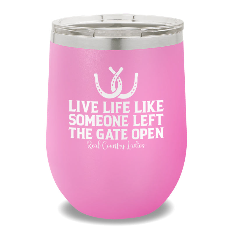 Live Life Like Someone Left The Gate Open 12oz Stemless Wine Cup