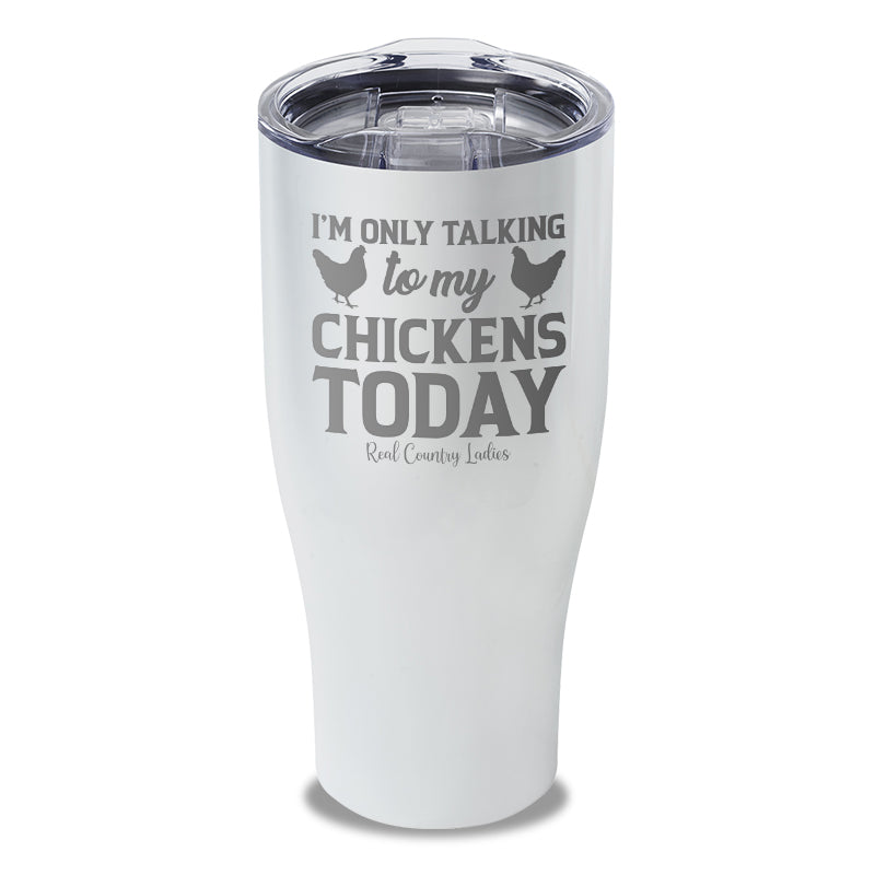 I'm Only Talking To My Chickens Today Laser Etched Tumbler