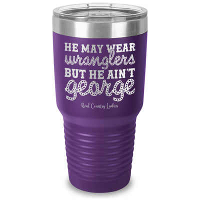 He May Wear Wranglers But He Ain't George Laser Etched Tumbler