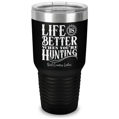 Life Is Better When You're Hunting Laser Etched Tumbler