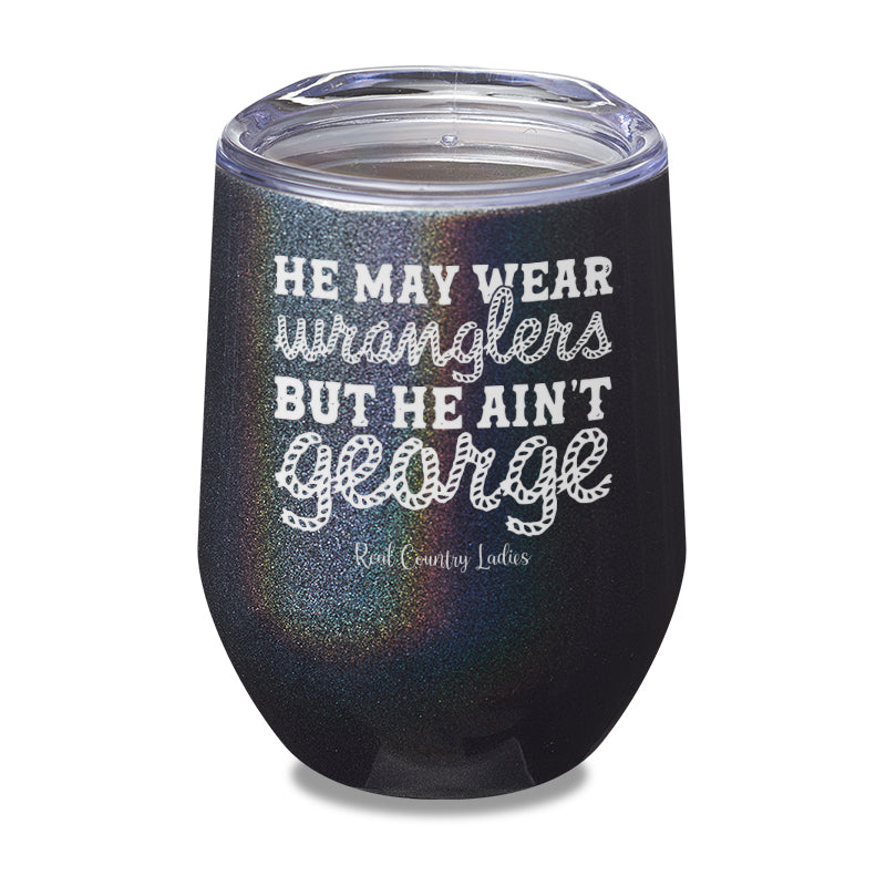 He May Wear Wranglers But He Ain't George Laser Etched Tumbler