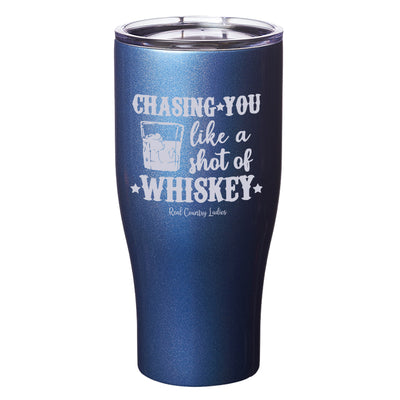 Chasing You Like a Shot of Whiskey  Laser Etched Tumblers