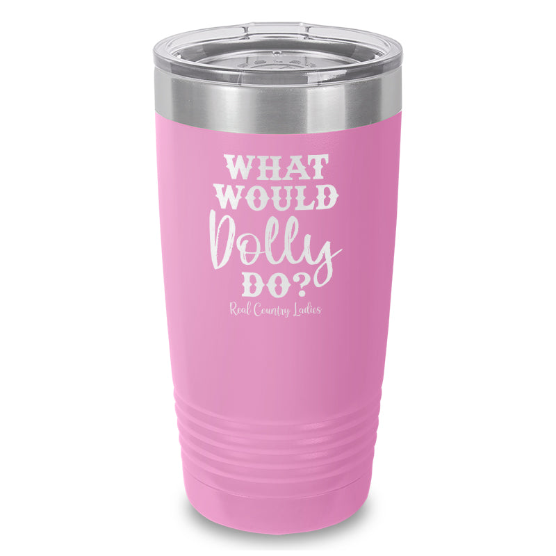 What Would Dolly Do Laser Etched Tumbler