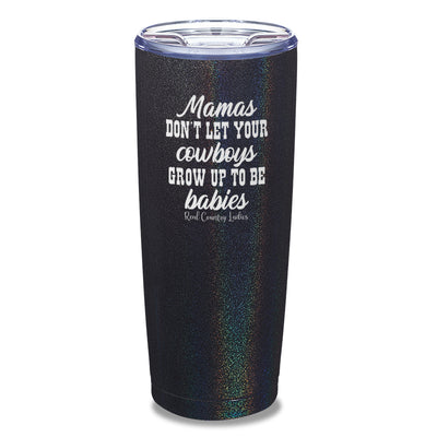 Mamas Don't Let Your Cowboys Grow Up To Be Babies Laser Etched Tumbler