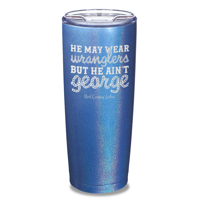 He May Wear Wranglers But He Ain't George Laser Etched Tumbler