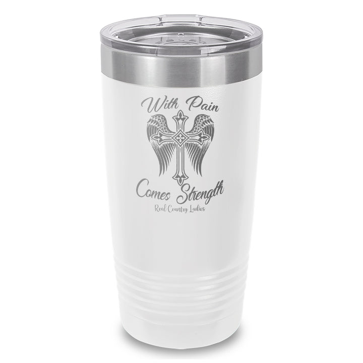 With Pain Comes Strength Laser Etched Tumbler